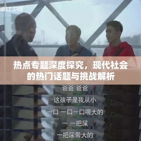 热点专题深度探究,现代社会的热门话题与挑战解析