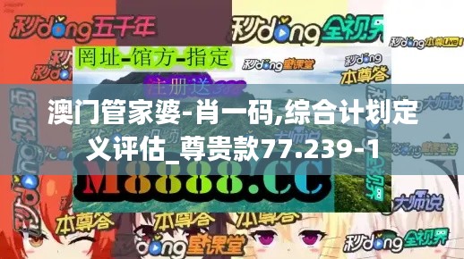 澳门管家婆-肖一码,综合计划定义评估_尊贵款77.239-1