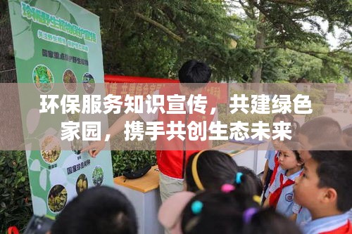 环保服务知识宣传，共建绿色家园，携手共创生态未来