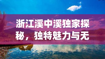 浙江溪中溪独家探秘，独特魅力与无限可能之旅