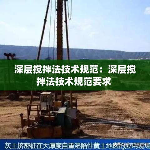 深层搅拌法技术规范：深层搅拌法技术规范要求 