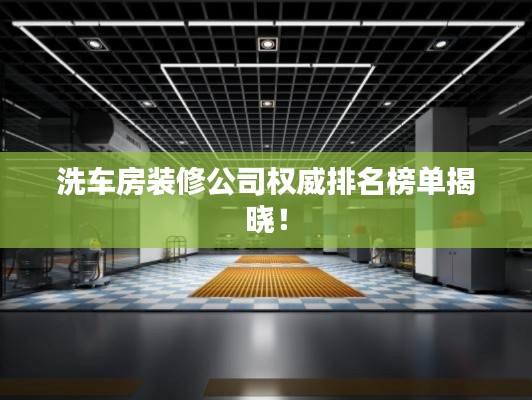 洗车房装修公司权威排名榜单揭晓！