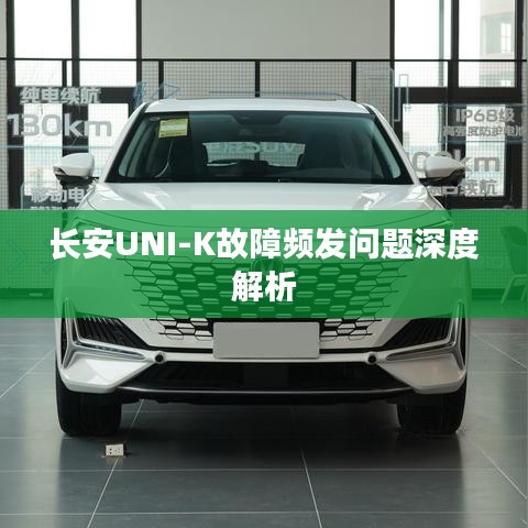 长安UNI-K故障频发问题深度解析