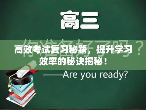 高效考试复习秘籍，提升学习效率的秘诀揭秘！