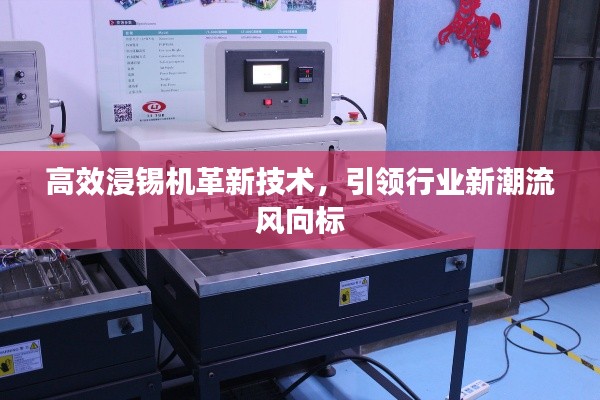 高效浸锡机革新技术，引领行业新潮流风向标