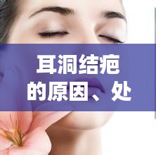 耳洞结疤的原因、处理方法及预防措施